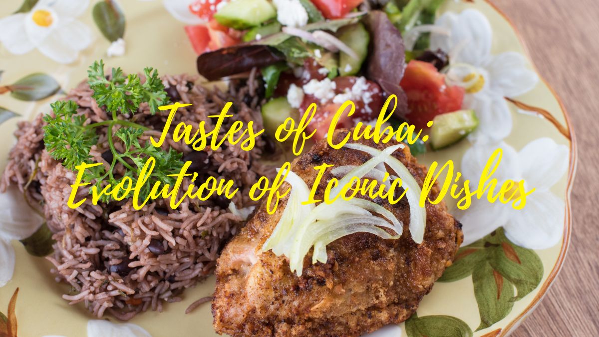 Tastes of Cuba Evolution of Iconic Dishes